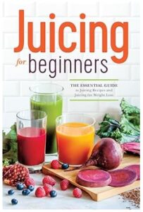 Juicing for Beginners (The Essential Guide)