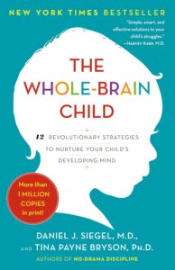 The Whole-Brain Child: 12 Revolutionary Strategies to Nurture Your Child's Developing Mind 