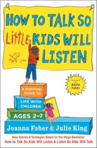 How to Talk so Little Kids Will Listen A Survival Guide to Life with Children Ages 2-7 (The How To Talk Series)