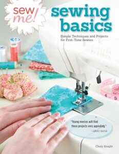 Sew Me! Sewing Basics: Simple Techniques and Projects for First-Time Sewers (Design Originals) Beginner-Friendly Easy-to-Follow Directions to Learn as You Sew, from Sewing Seams to Installing Zippers