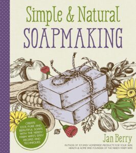 Simple & Natural Soapmaking: Create 100% Pure and Beautiful Soaps with The Nerdy Farm Wife’s Easy Recipes and Techniques