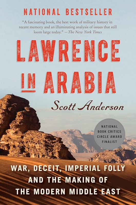 Lawrence in Arabia: War, Deceit, Imperial Folly Shaping Modern Middle 