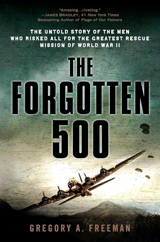 The Forgotten 500 by Gregory Freeman: Untold WWII Greatest Rescue Miss