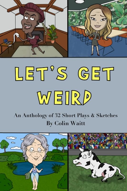Let's Get Weird Anthology: 32 Creative Short Plays and Sketches for Th