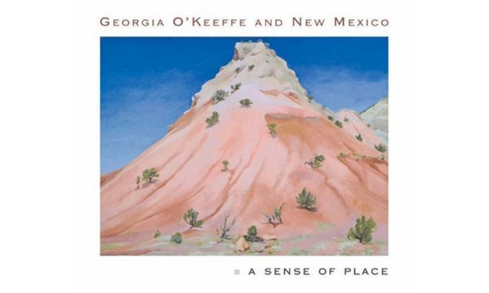 Georgia O'Keeffe and New Mexico: A Sense of Place - Iconic Artist's Ca