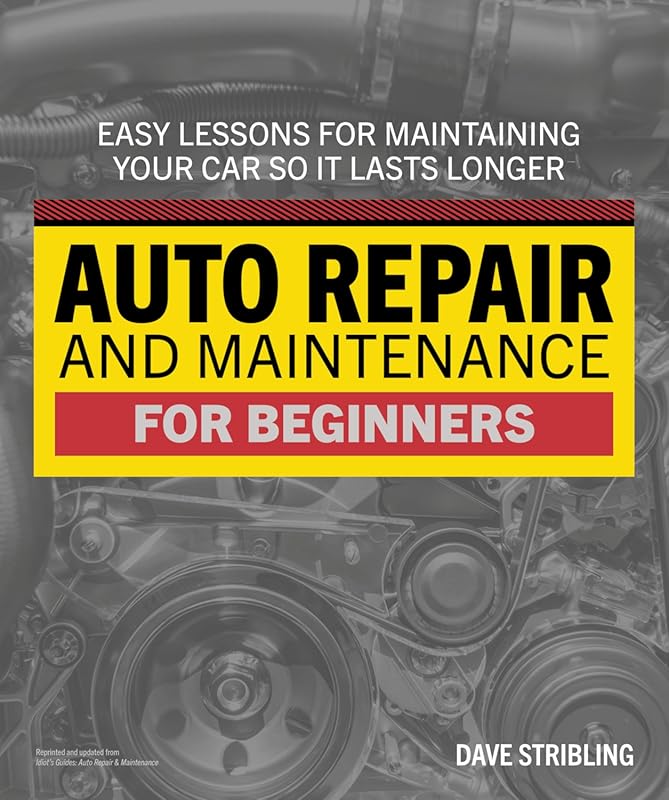 Essential Auto Repair and Maintenance Guide for Beginners: Master Basi