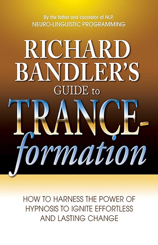 Richard Bandler's Guide to Trance-formation: Harness Hypnosis Power fo