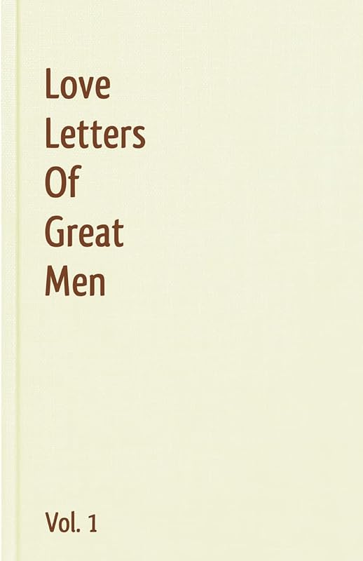 Discover Love Letters of Great Men Volume 1: Timeless Romantic Corresp