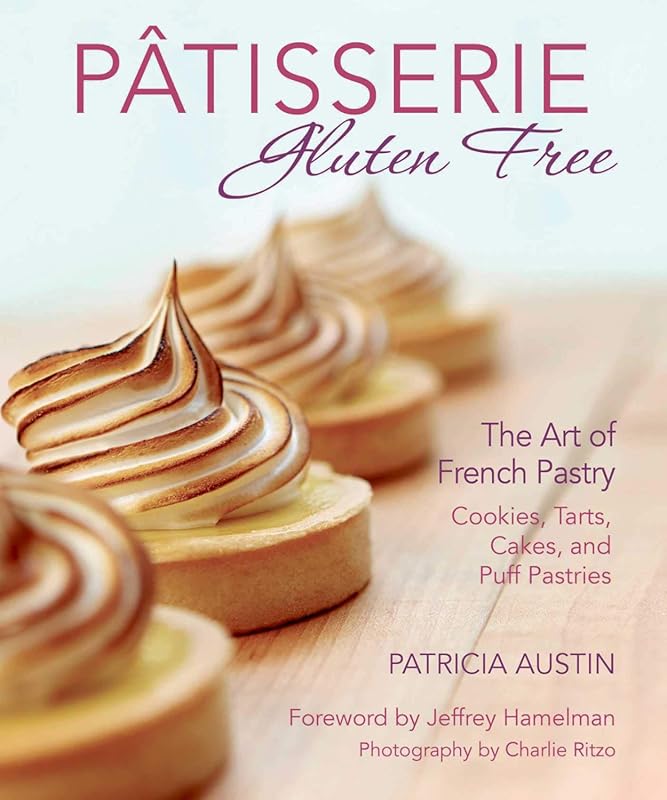 Gluten-Free Pâtisserie: Art of French Pastry Cookies, Tarts, Cakes, Pu