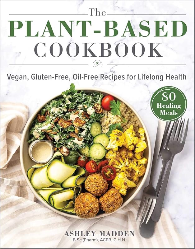 Plant-Based Cookbook: Vegan Gluten-Free Oil-Free Recipes for Lifelong