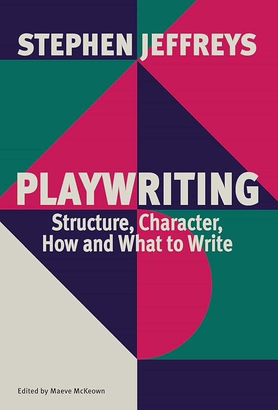 Playwriting: Essential Guide to Structure, Character, How and What to