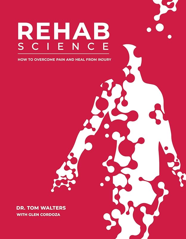 Rehab Science: Proven Strategies to Overcome Pain, Heal Injuries, and 