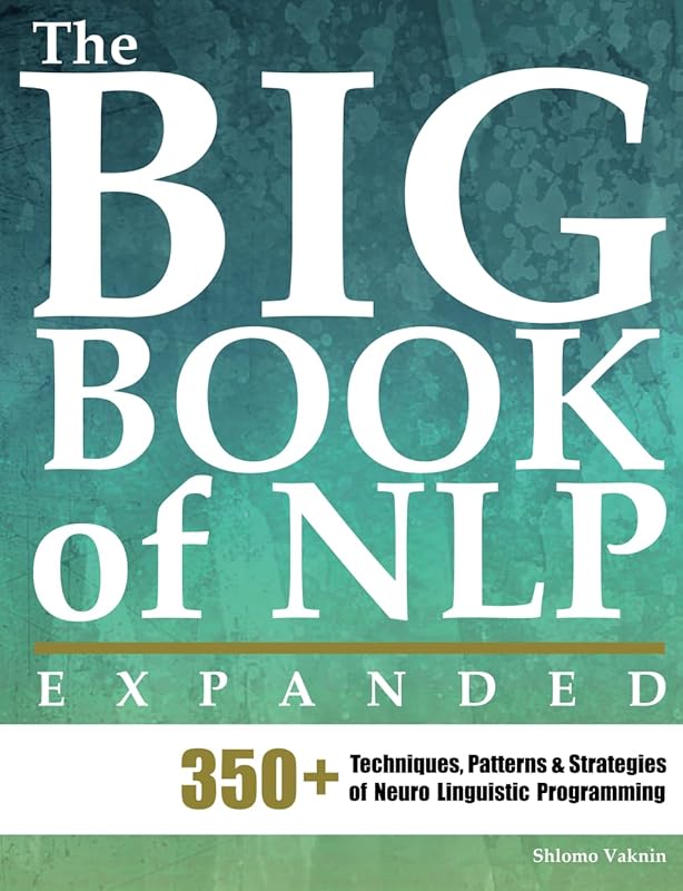 Big Book of NLP Expanded: 350+ Techniques, Patterns, Strategies for Pr