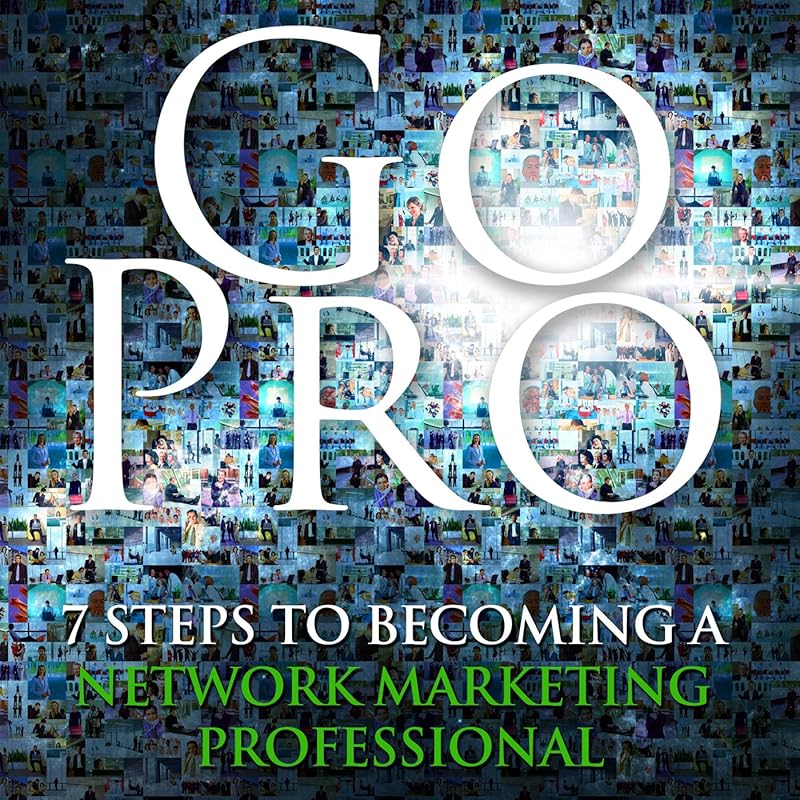 Go Pro: 7 Essential Steps to Becoming a Network Marketing Professional