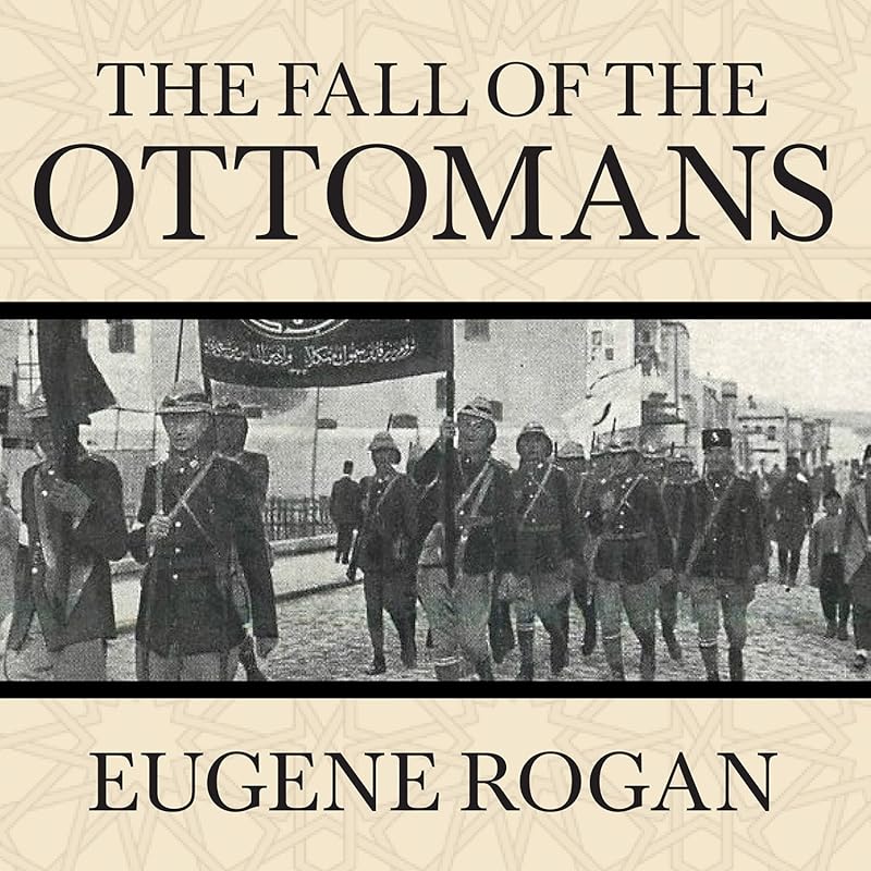 The Fall of the Ottomans: Gripping History of the Great War and Collap