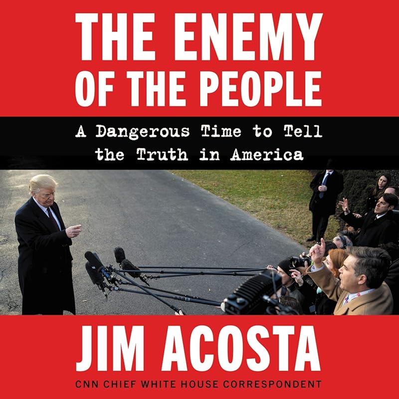 The Enemy of the People by Jim Acosta: Dangerous Time to Tell Truth in