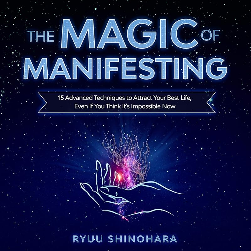 The Magic of Manifesting: 15 Advanced Techniques to Attract Best Life 