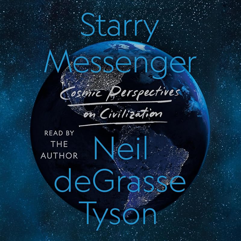 Starry Messenger by Neil deGrasse Tyson: Cosmic Perspectives on Civili