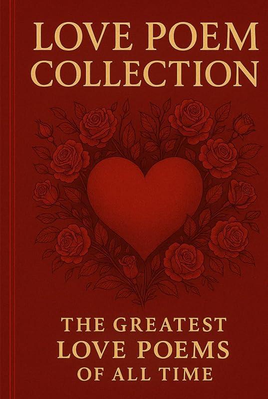 Love Poem Collection: Greatest Love Poems of All Time for Romance and 