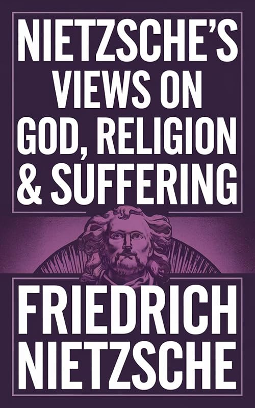 Nietzsche on God, Religion, Suffering: Anti-Christ, Improvers of Manki