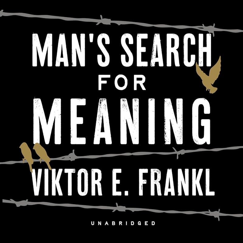 Man's Search for Meaning: Timeless Wisdom on Finding Purpose Amid Suff