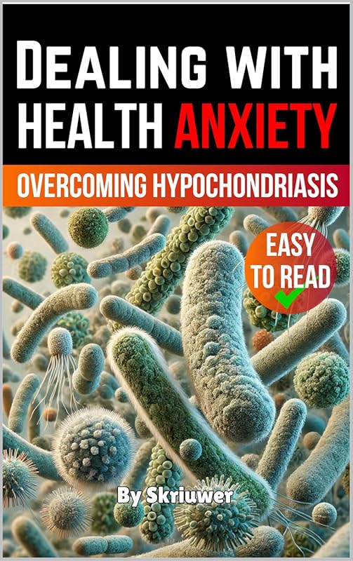 Dealing with Health Anxiety: Expert Self-Help Guide to Understand, Man