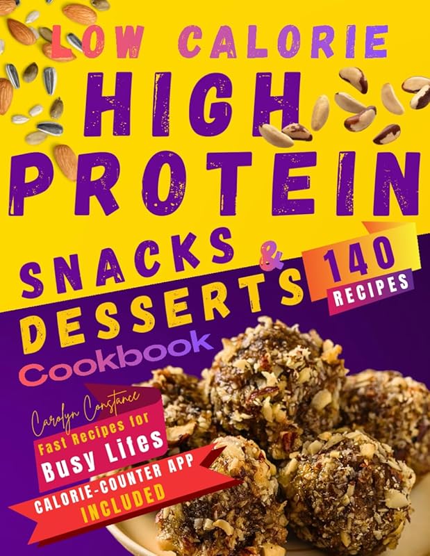Low-Calorie High-Protein Snacks Desserts Cookbook 140 Guilt-Free Recip