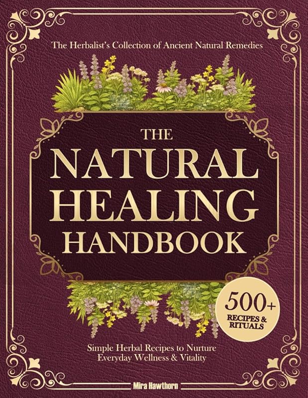 Natural Healing Handbook: Herbalist's Ancient Remedies and Recipes for