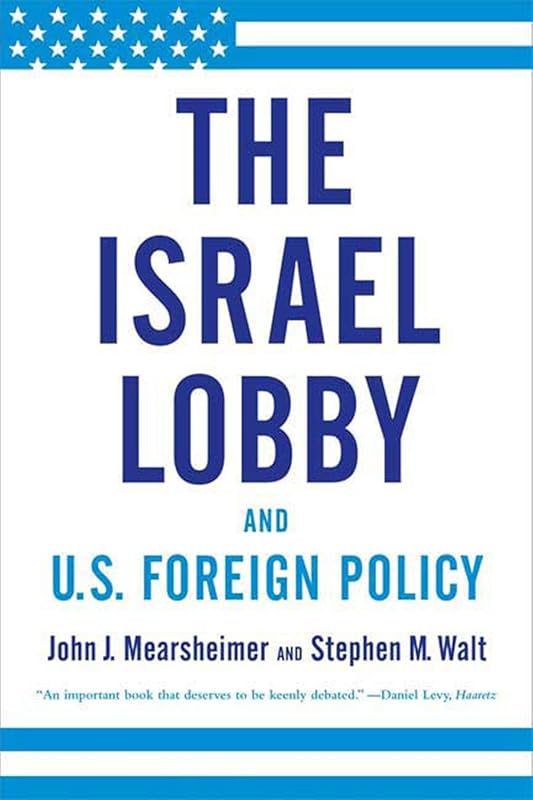 The Israel Lobby and U.S. Foreign Policy: Powerful Influence on Americ