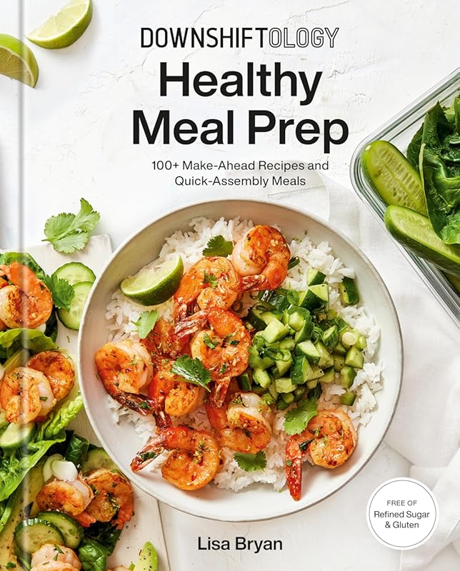Downshiftology Healthy Meal Prep: 100+ Gluten-Free Make-Ahead & Quick-
