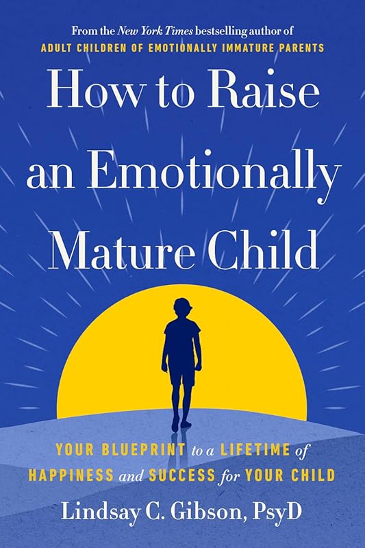 How to Raise an Emotionally Mature Child: Blueprint for Happiness and 