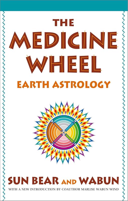 The Medicine Wheel: Earth Astrology Exploring Native Wisdom for Spirit