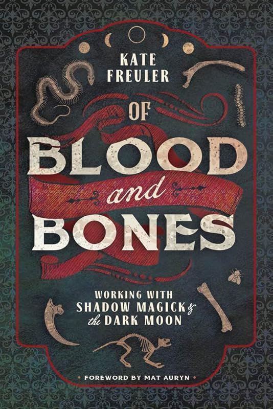 Of Blood and Bones: Shadow Magick & Dark Moon Rituals for Witches