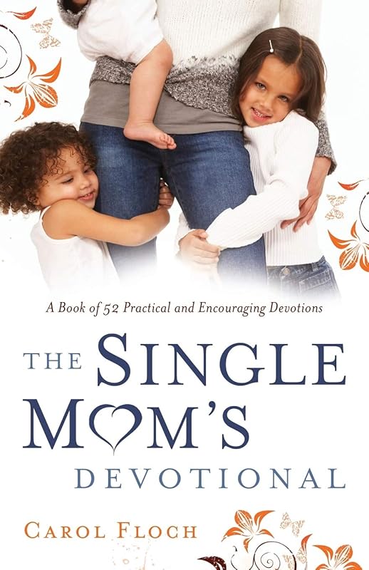 The Single Mom's Devotional: 52 Practical Encouraging Devotions for Da