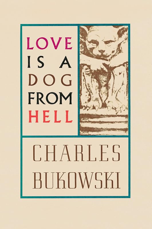 Love is a Dog From Hell – Darkly Humorous Poetry by Charles Bukowski