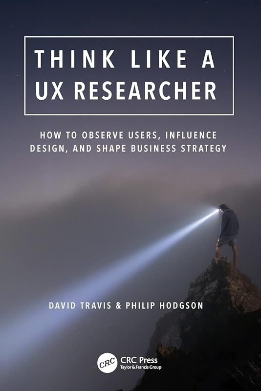 Think Like a UX Researcher: Observe Users, Influence Design, and Shape