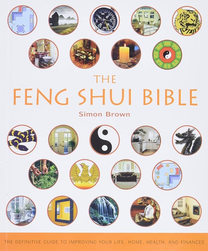 The Feng Shui Bible: Definitive Guide to Improving Life, Home, Health 