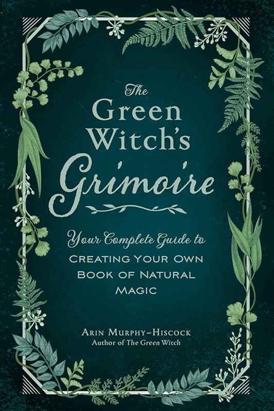 The Green Witch's Grimoire: Create Your Own Book of Natural Magic & He