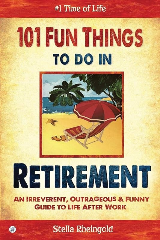 101 Irreverent Fun Activities for Retirement: Outrageous Ideas to Enjo