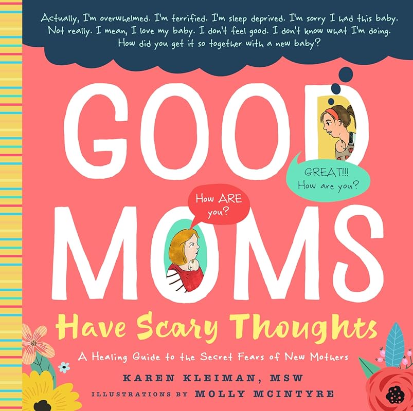 Good Moms Have Scary Thoughts: Healing Guide to New Mothers' Secret Fe