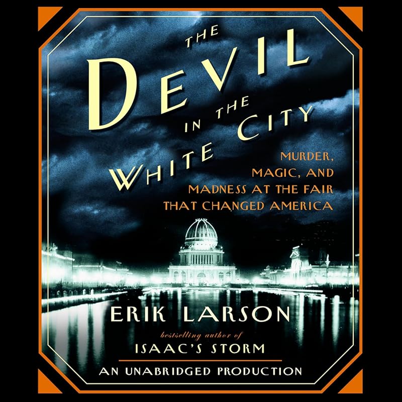 The Devil in the White City: Murder, Magic & Madness at America's Fair