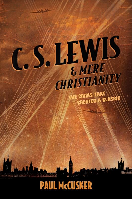 C.S. Lewis & Mere Christianity: The Crisis Behind a Classic