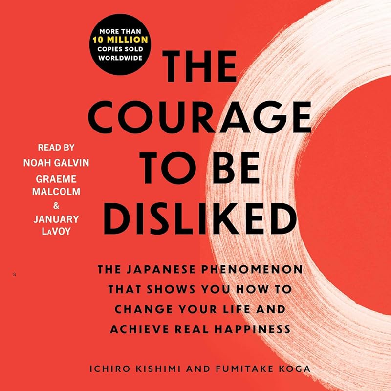 The Courage to Be Disliked: Transform Your Life & Achieve Happiness wi