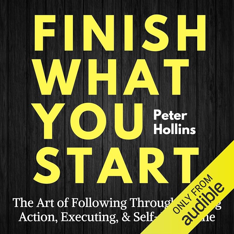 Finish What You Start: Mastering Action, Execution & Self-Discipline f
