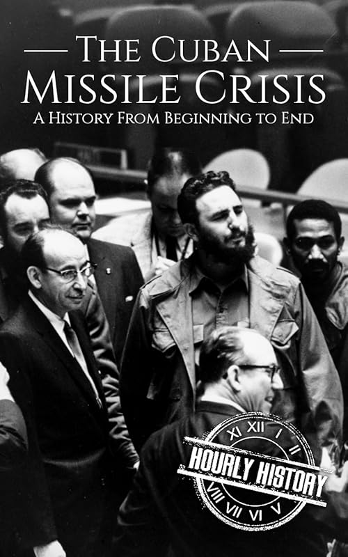 The Cuban Missile Crisis: A Brief History from Beginning to End (The C