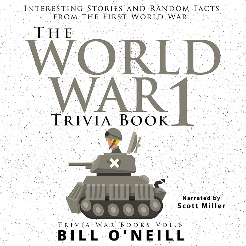The World War 1 Trivia Book: Interesting Stories and Random Facts from