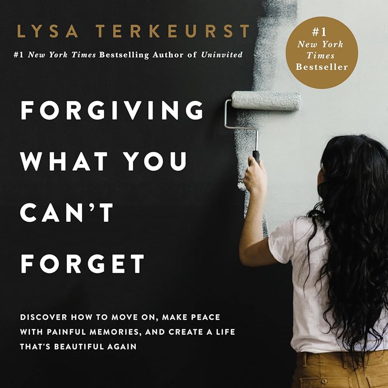 Forgiving What You Can't Forget: Guide to Moving On, Healing Painful M