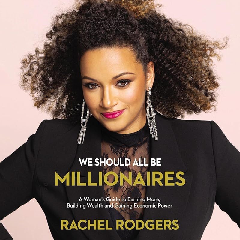 We Should All Be Millionaires: Woman’s Guide to Earning More, Building