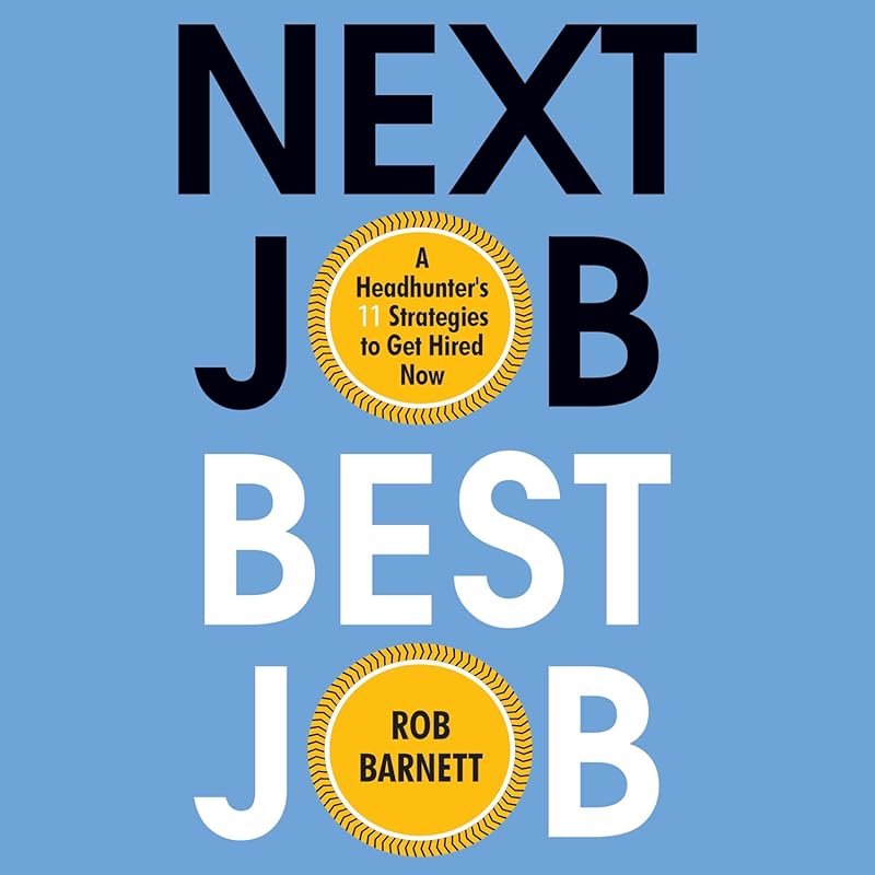 Next Job Best Job: Headhunter's 11 Proven Strategies to Get Hired Fast