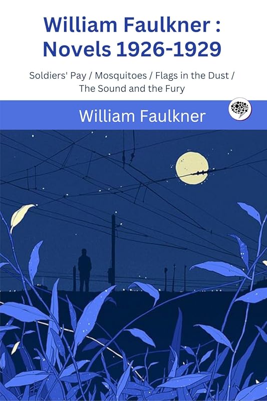 William Faulkner Novels 1926-1929: Soldiers' Pay, Mosquitoes, Flags in